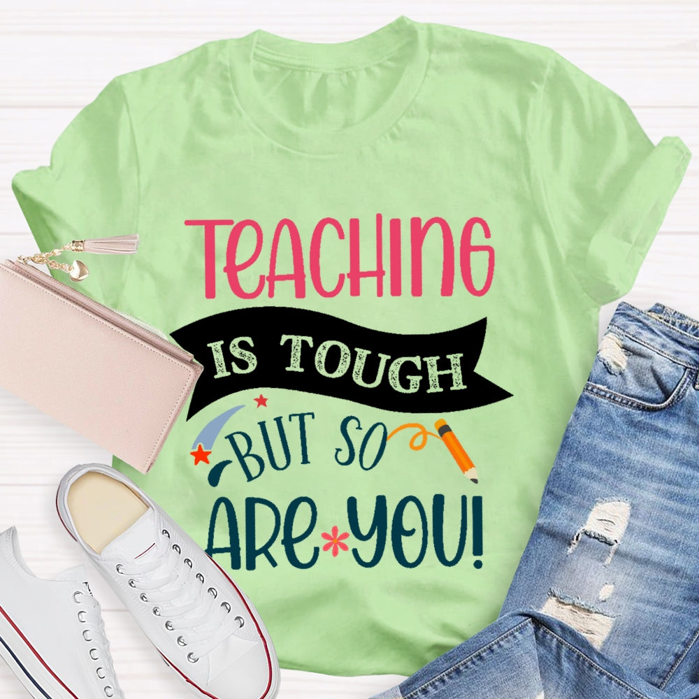 Teaching Is Tough But So Are You T-shirt
