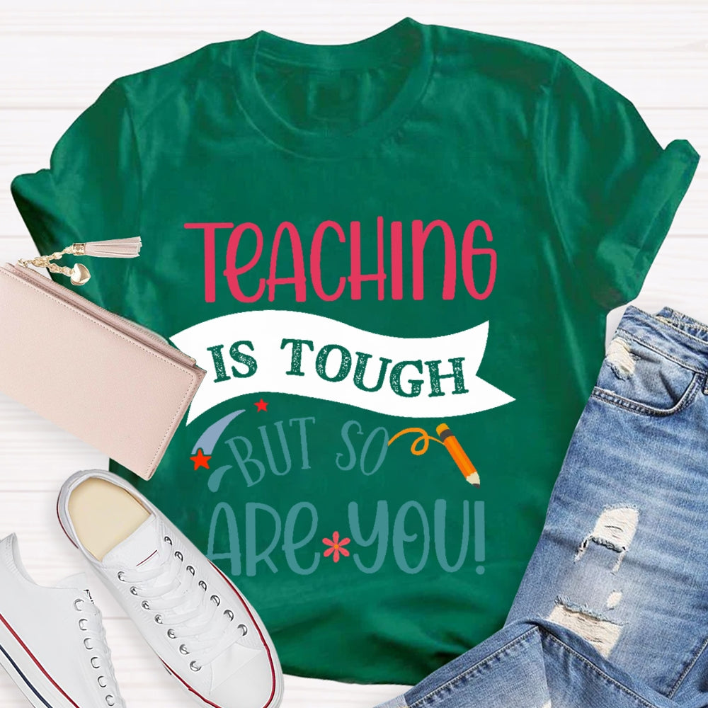 Teaching Is Tough But So Are You T-shirt