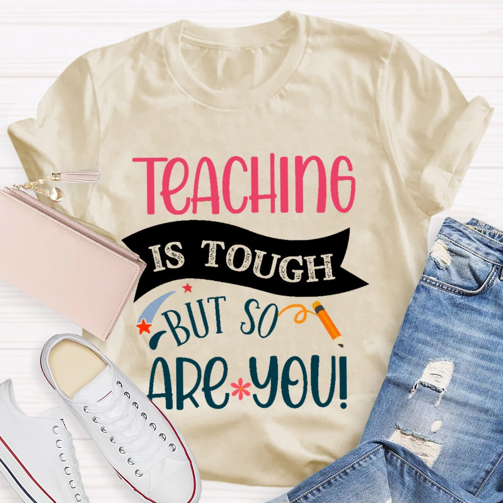 Teaching Is Tough But So Are You T-shirt