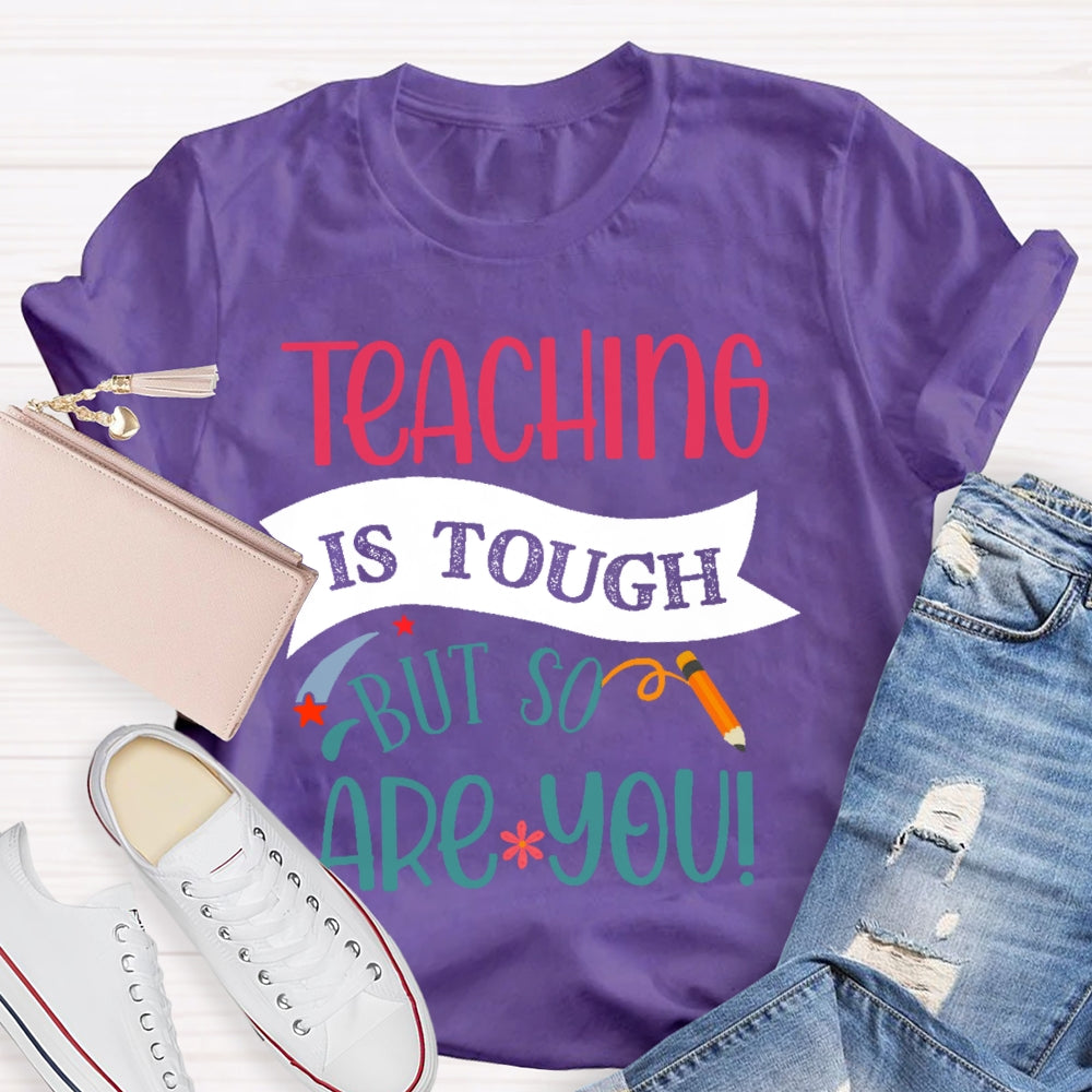 Teaching Is Tough But So Are You T-shirt
