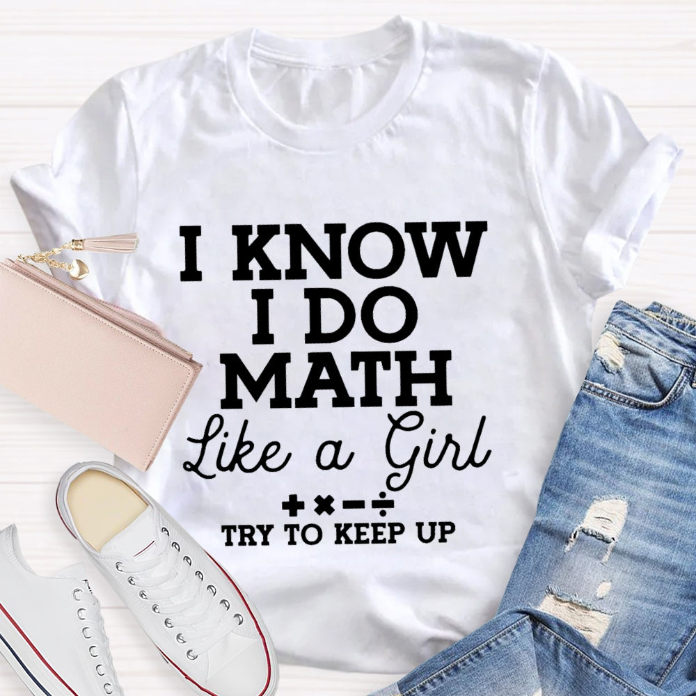I Know I Do Math Like A Girl Try To Keep Up Teacher T-shirt