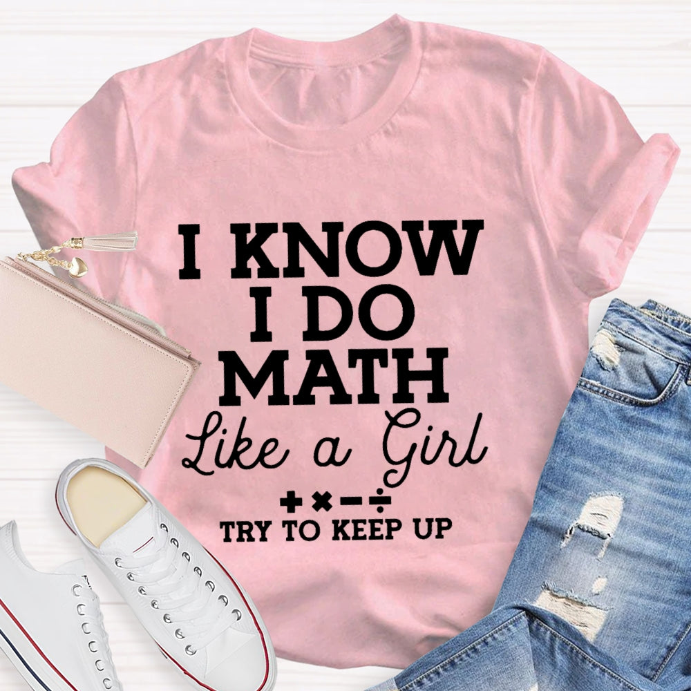 I Know I Do Math Like A Girl Try To Keep Up Teacher T-shirt