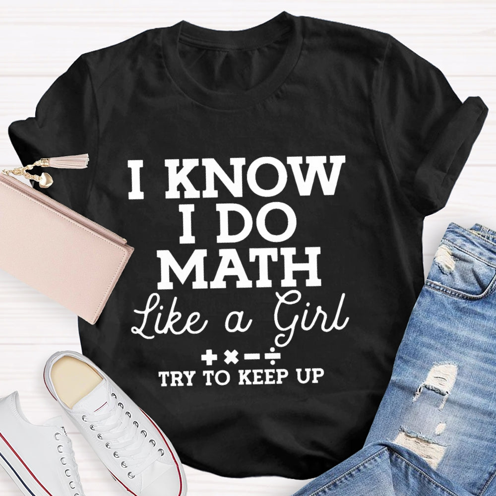 I Know I Do Math Like A Girl Try To Keep Up Teacher T-shirt