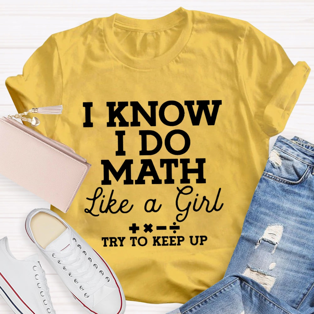 I Know I Do Math Like A Girl Try To Keep Up Teacher T-shirt
