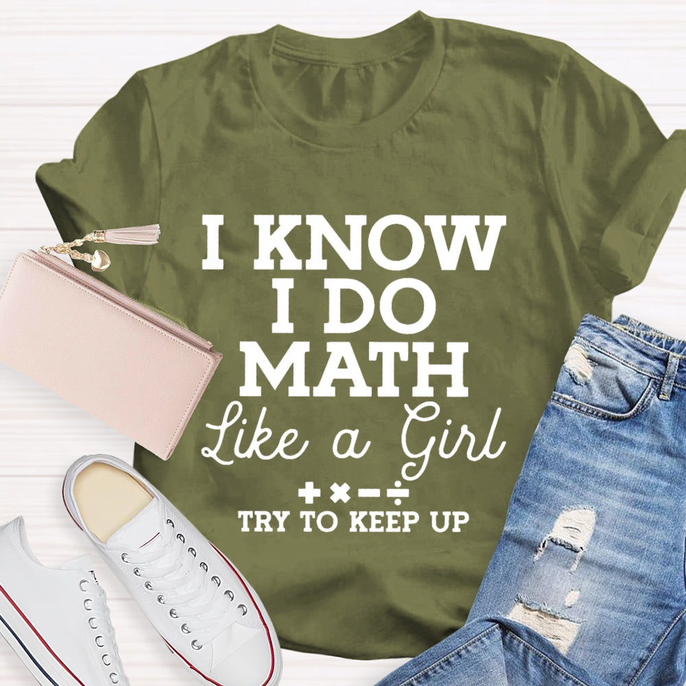 I Know I Do Math Like A Girl Try To Keep Up Teacher T-shirt