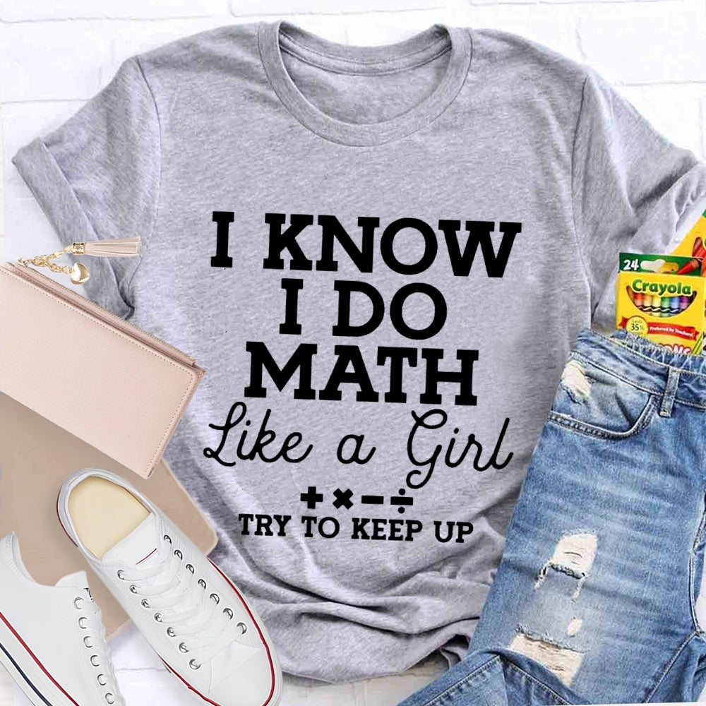 I Know I Do Math Like A Girl Try To Keep Up Teacher T-shirt