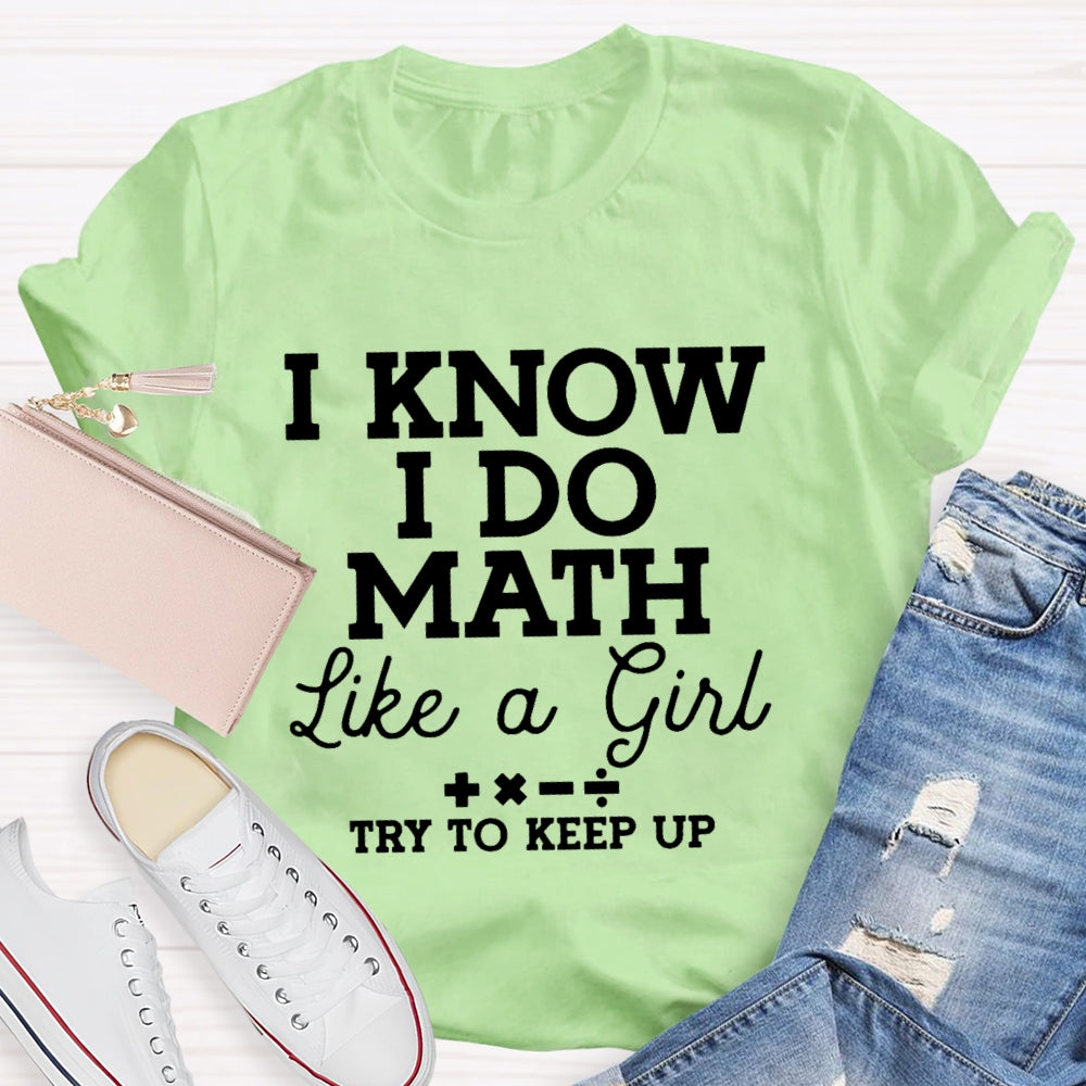 I Know I Do Math Like A Girl Try To Keep Up Teacher T-shirt
