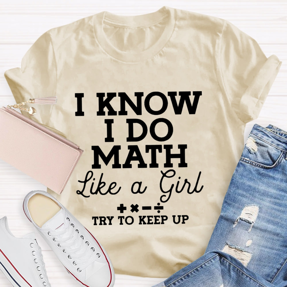 I Know I Do Math Like A Girl Try To Keep Up Teacher T-shirt
