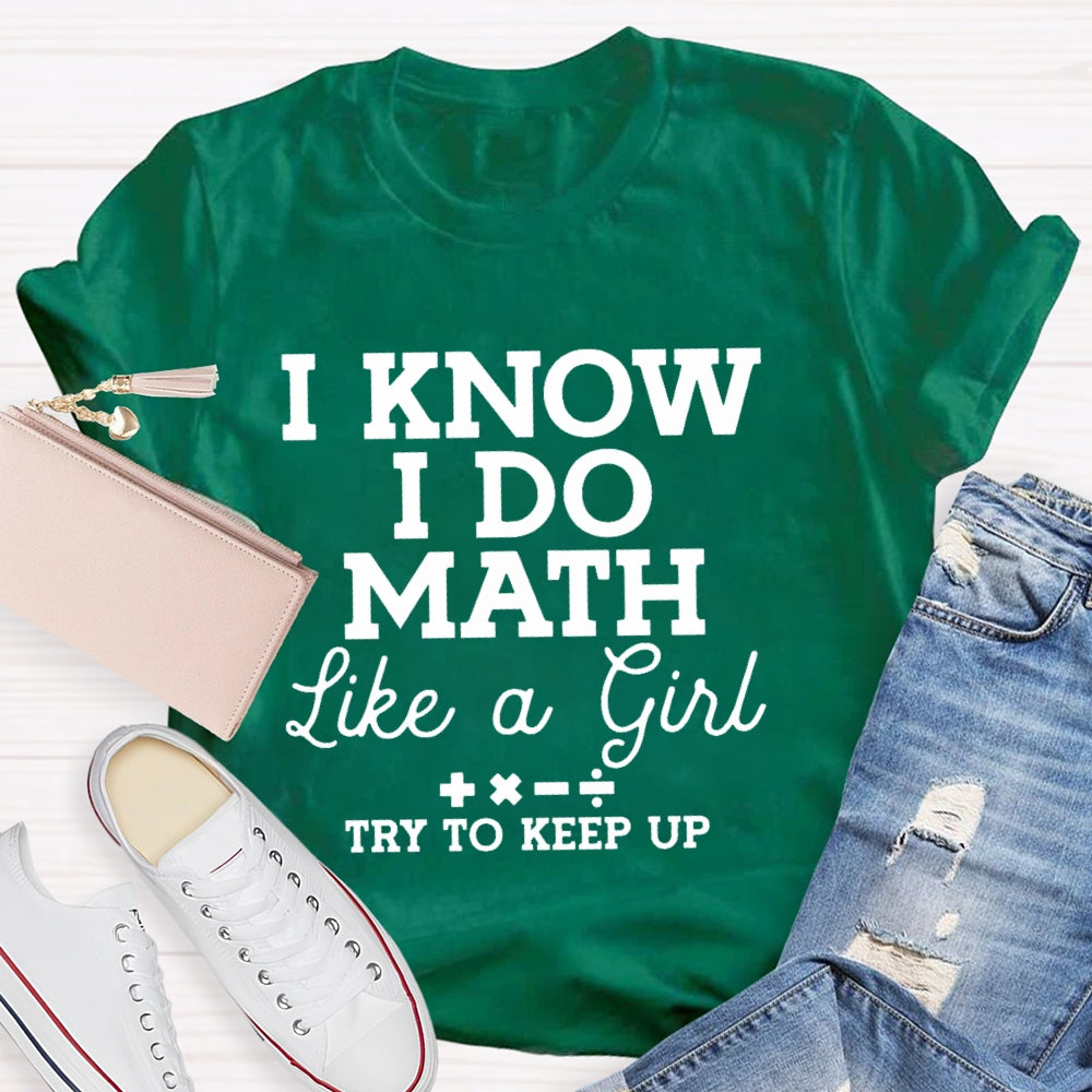 I Know I Do Math Like A Girl Try To Keep Up Teacher T-shirt