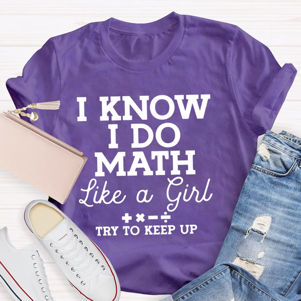I Know I Do Math Like A Girl Try To Keep Up Teacher T-shirt