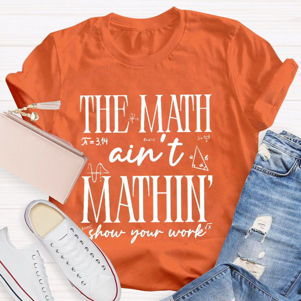 The Math Ain't Mathing Show Your Work Back To School Math T-shirt