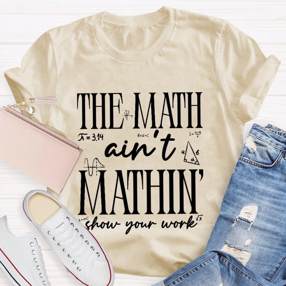 The Math Ain't Mathing Show Your Work Back To School Math T-shirt