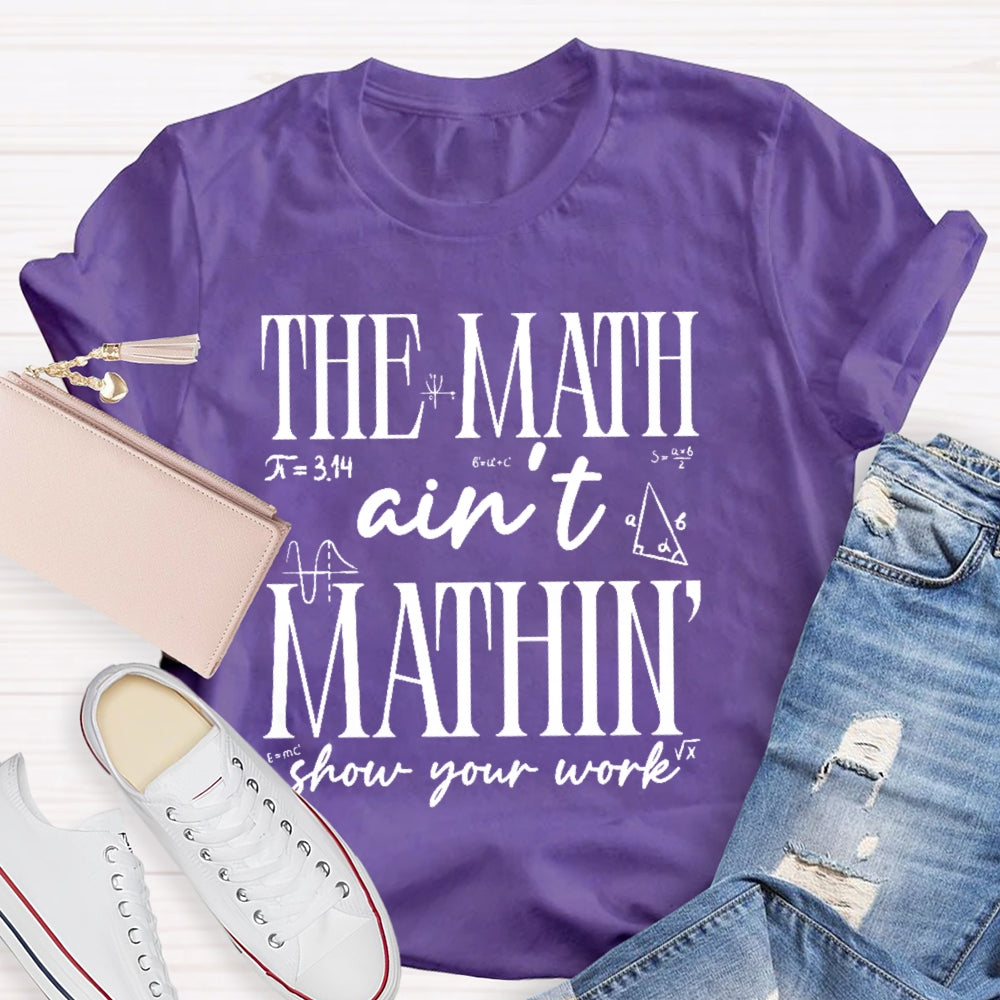 The Math Ain't Mathing Show Your Work Back To School Math T-shirt