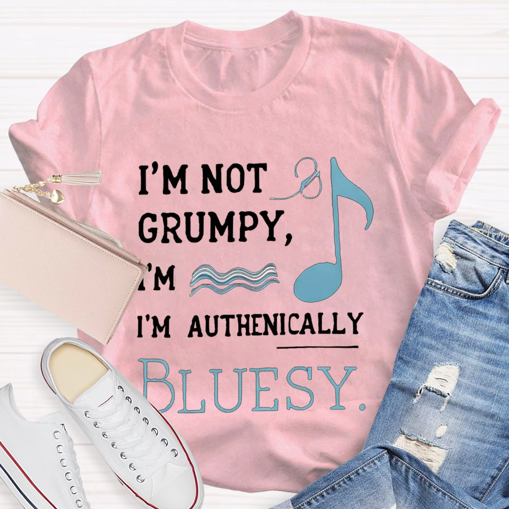 I'M Not Grumpy I'M Authentically Bluesy Music Teacher T-shirt
