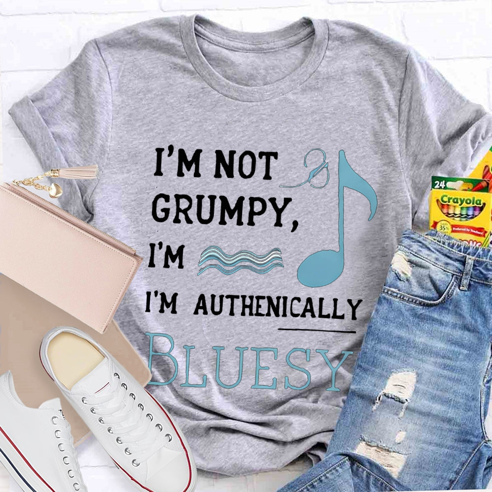 I'M Not Grumpy I'M Authentically Bluesy Music Teacher T-shirt
