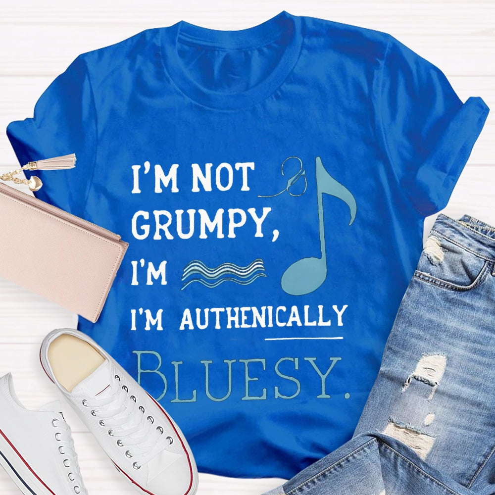 I'M Not Grumpy I'M Authentically Bluesy Music Teacher T-shirt