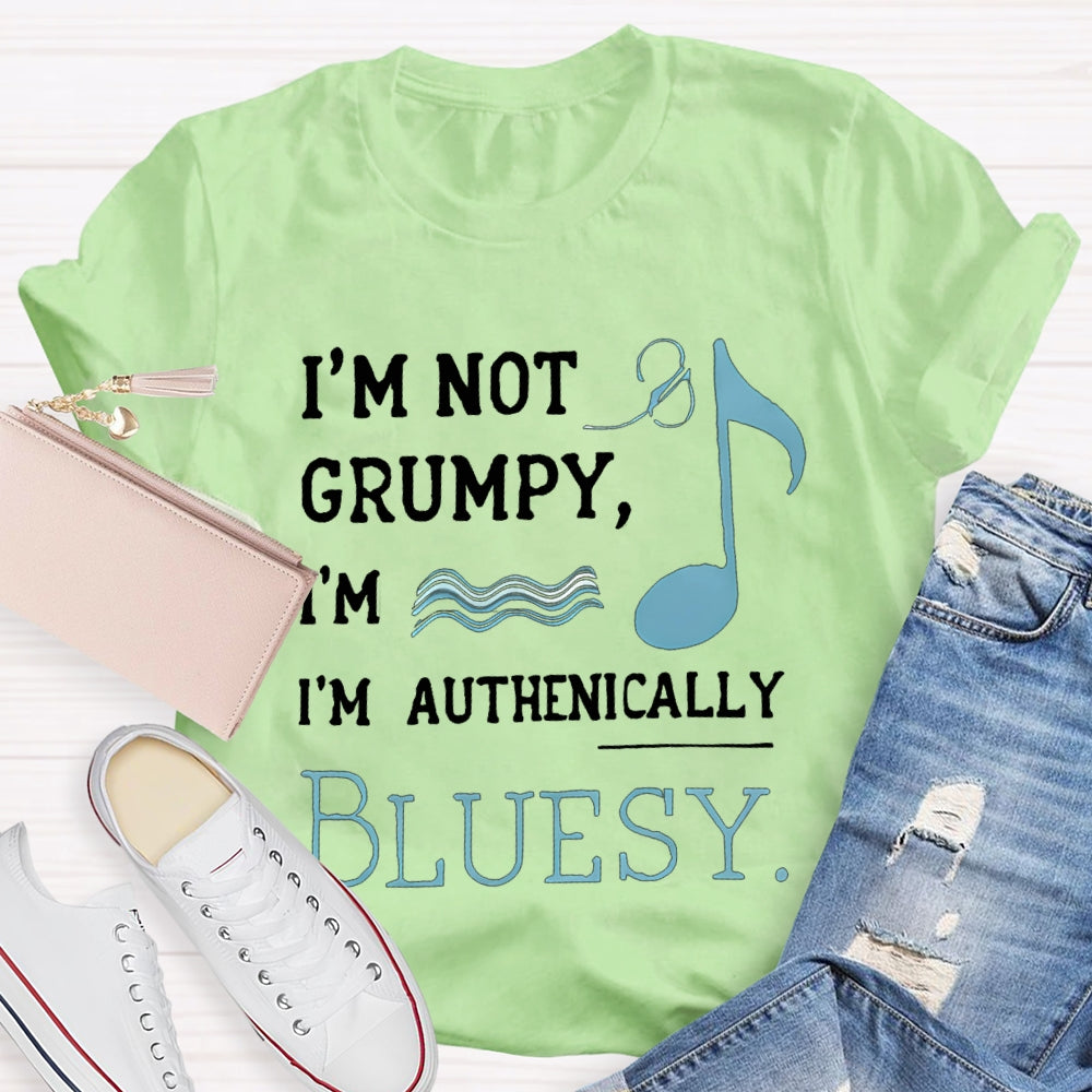 I'M Not Grumpy I'M Authentically Bluesy Music Teacher T-shirt