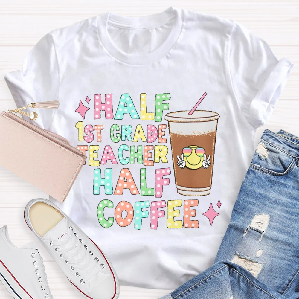 Personalized Grade Half 1st Grade Teacher Half Coffee First Grade Teacher T-shirt