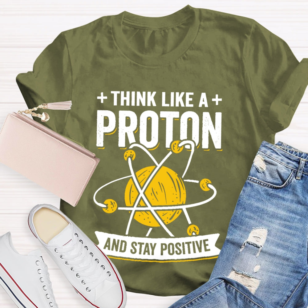 Think Like A Proton Stay Positive Funny Science T-shirt