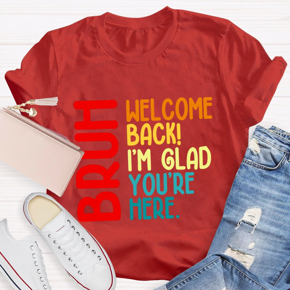 Welcome Back I'M Glad You'Re Here T-shirt