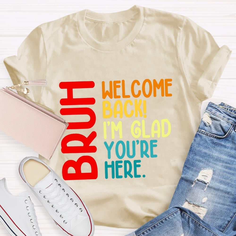 Welcome Back I'M Glad You'Re Here T-shirt