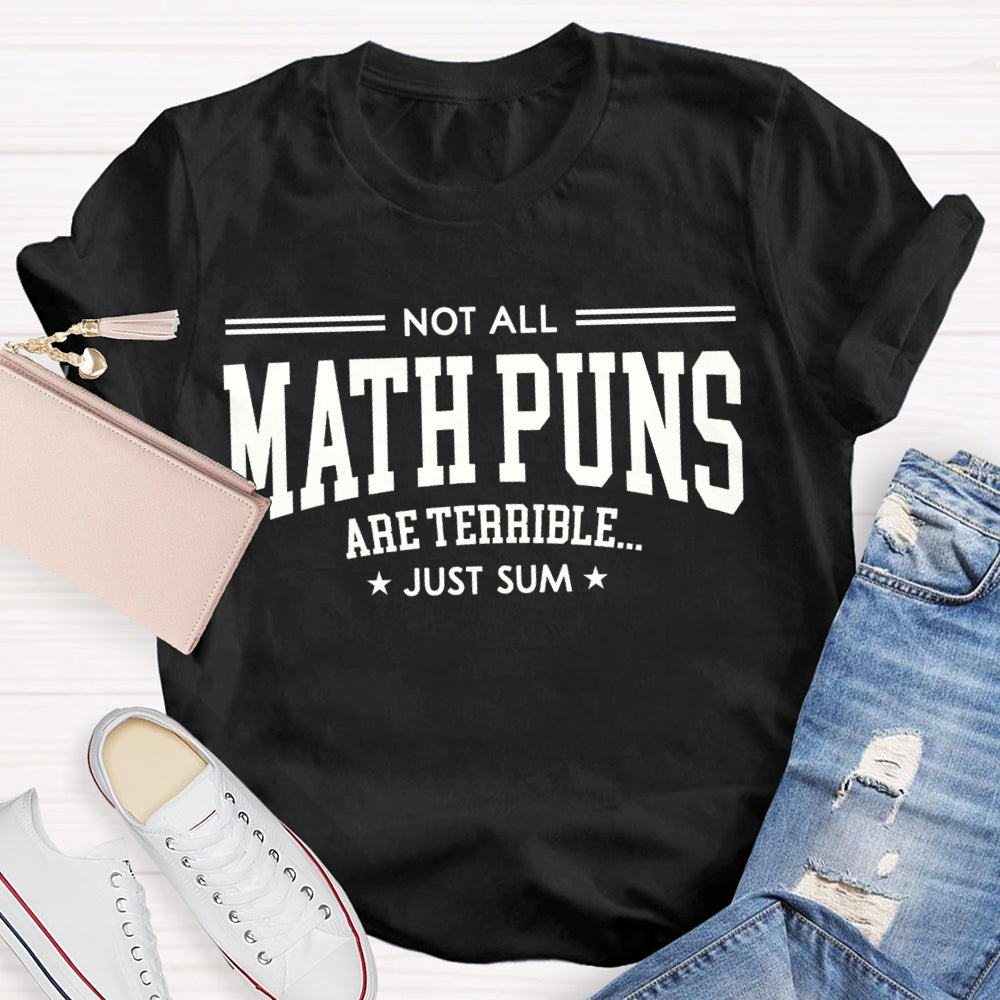 Not All Math Puns Are Terrible Just Sum Math Teacher T-shirt