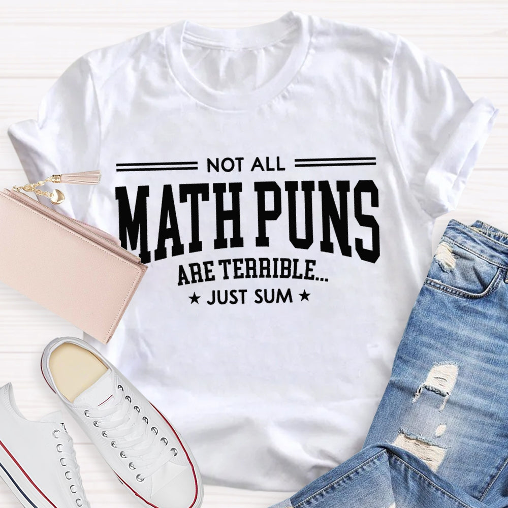 Not All Math Puns Are Terrible Just Sum Math Teacher T-shirt