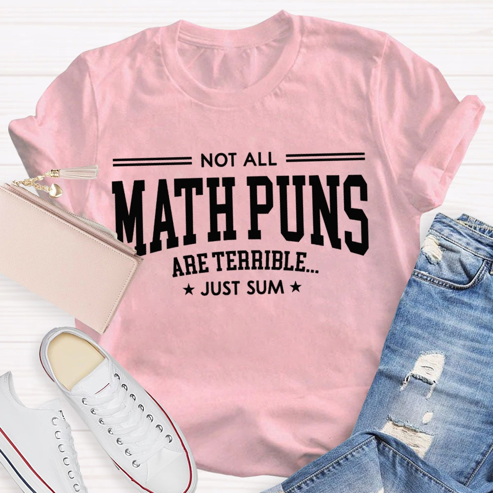 Not All Math Puns Are Terrible Just Sum Math Teacher T-shirt
