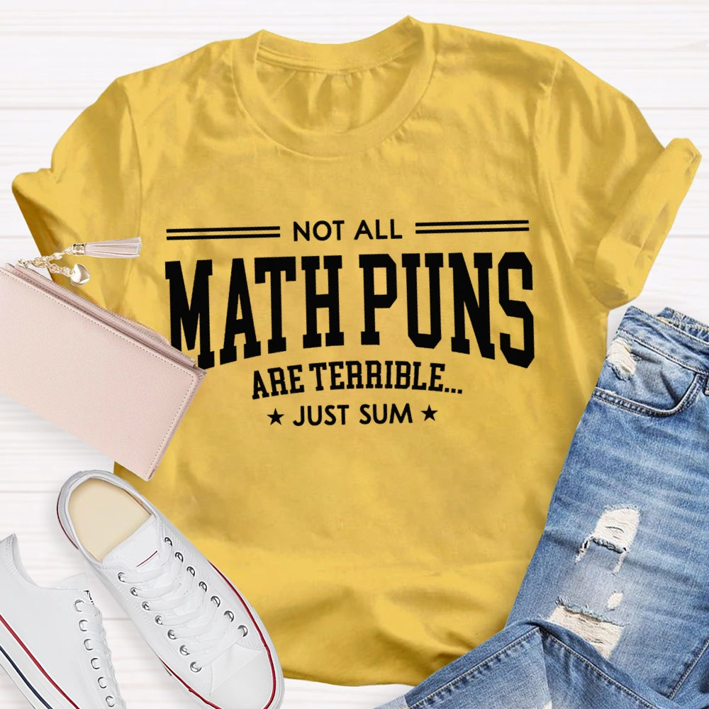 Not All Math Puns Are Terrible Just Sum Math Teacher T-shirt