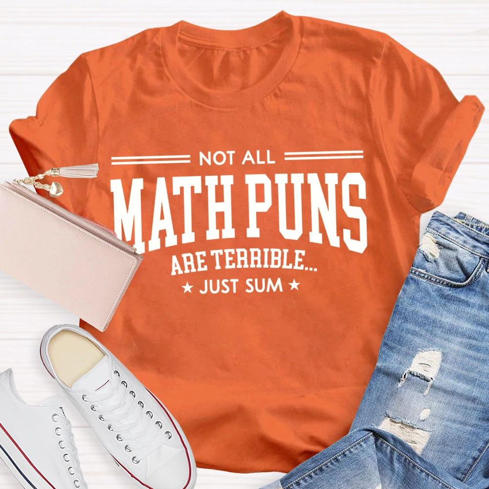 Not All Math Puns Are Terrible Just Sum Math Teacher T-shirt