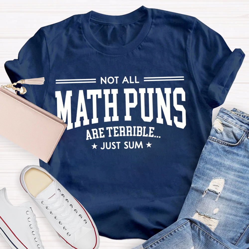 Not All Math Puns Are Terrible Just Sum Math Teacher T-shirt