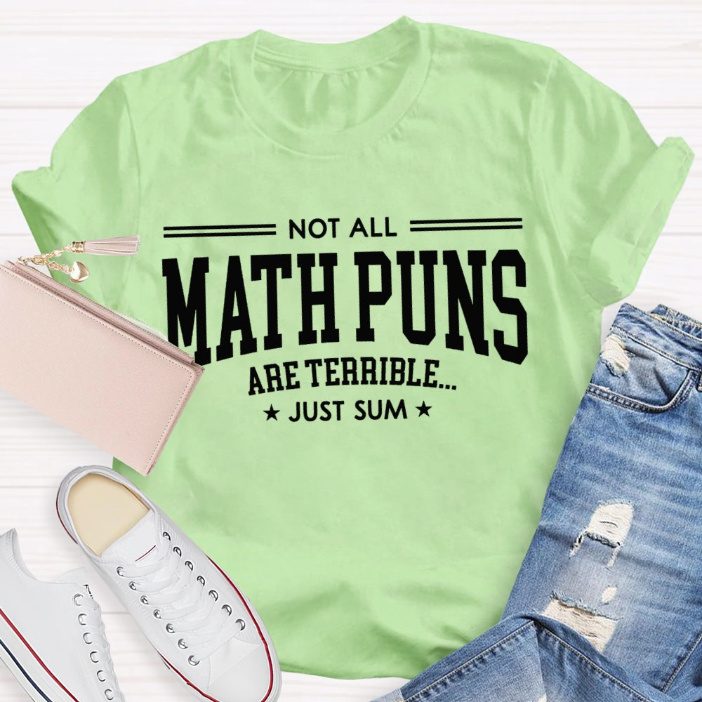 Not All Math Puns Are Terrible Just Sum Math Teacher T-shirt