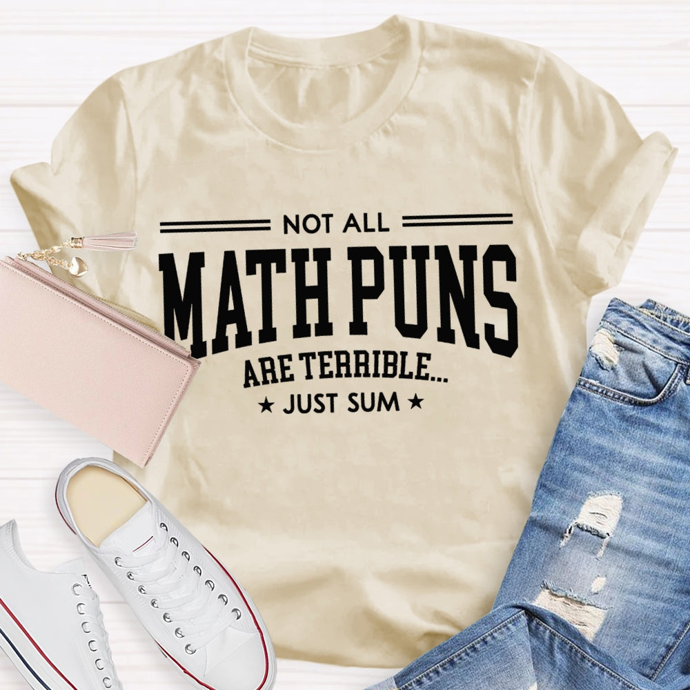 Not All Math Puns Are Terrible Just Sum Math Teacher T-shirt
