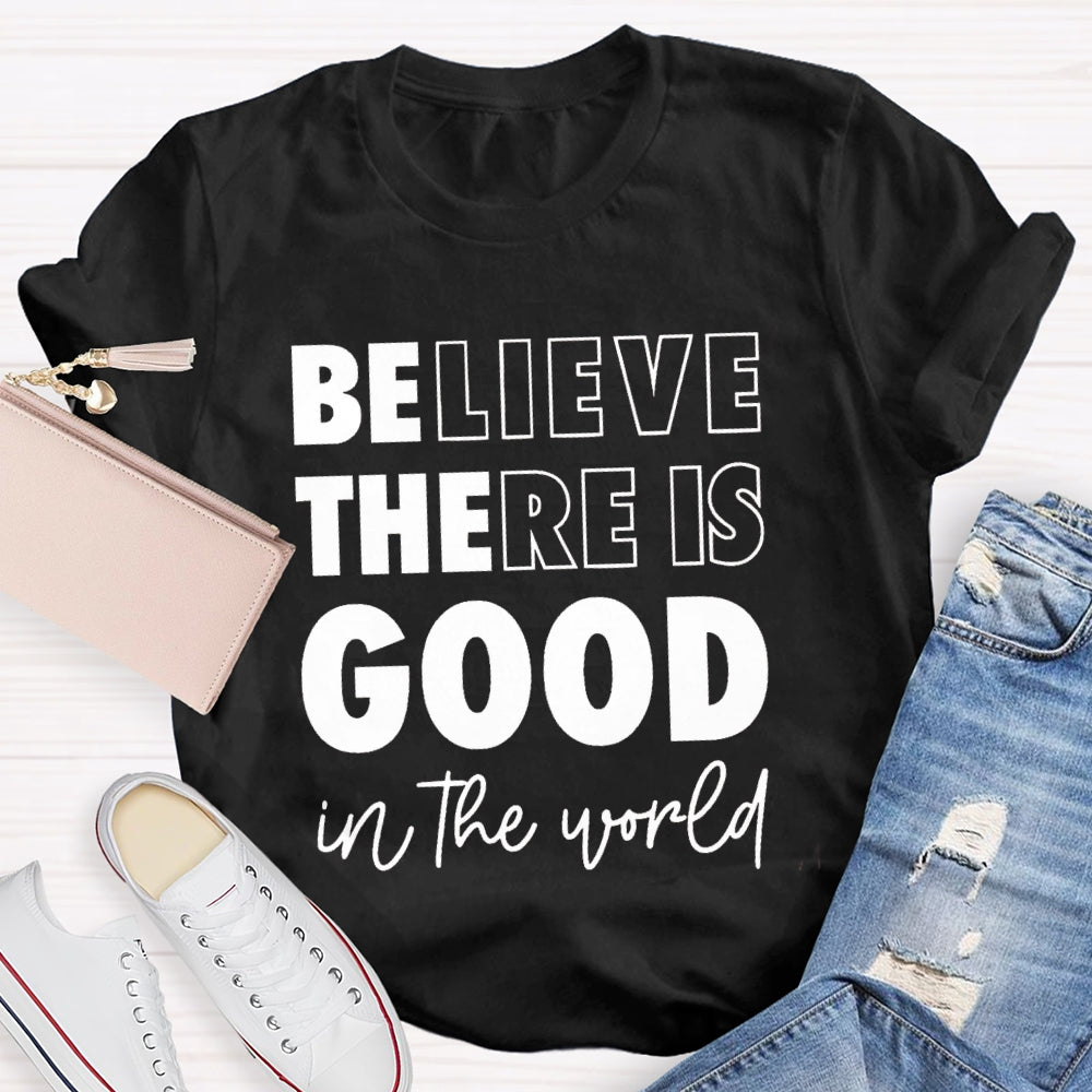 Believe There Is Good In The World T-shirt