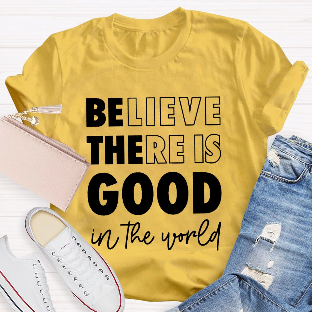 Believe There Is Good In The World T-shirt