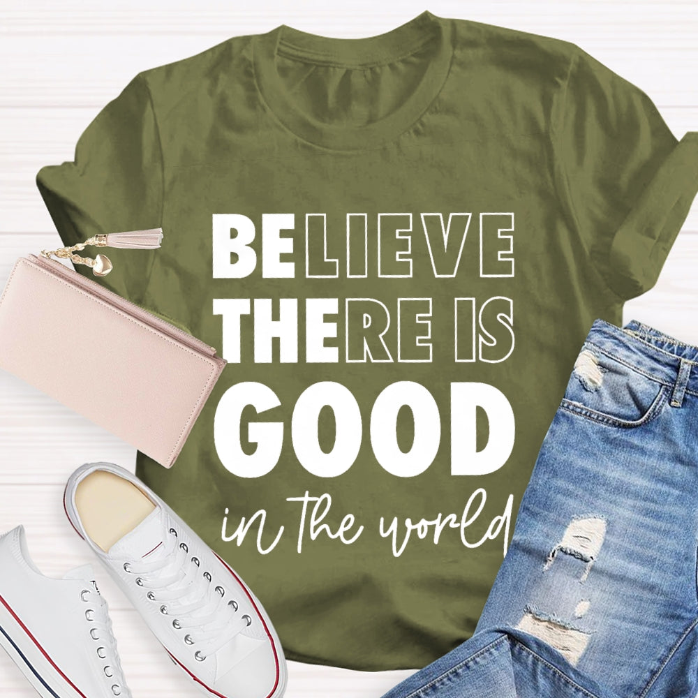 Believe There Is Good In The World T-shirt