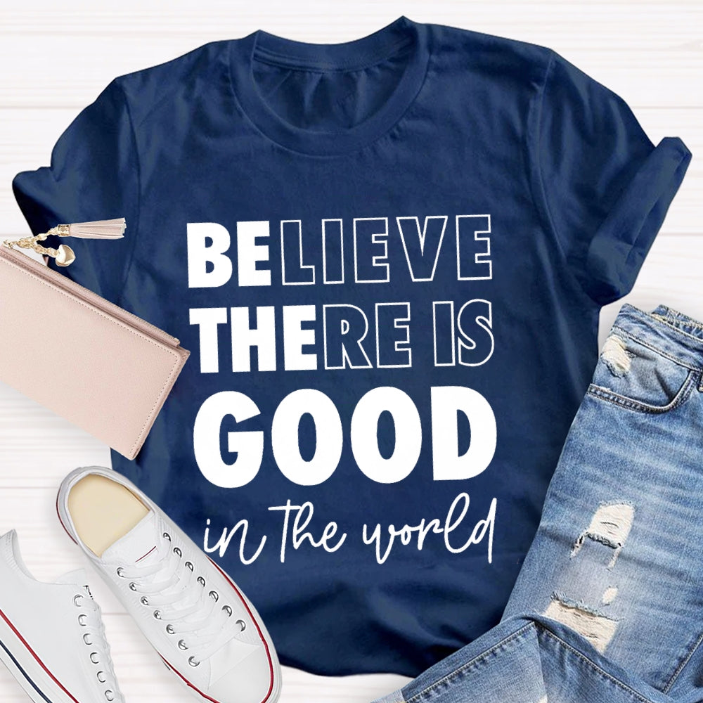 Believe There Is Good In The World T-shirt