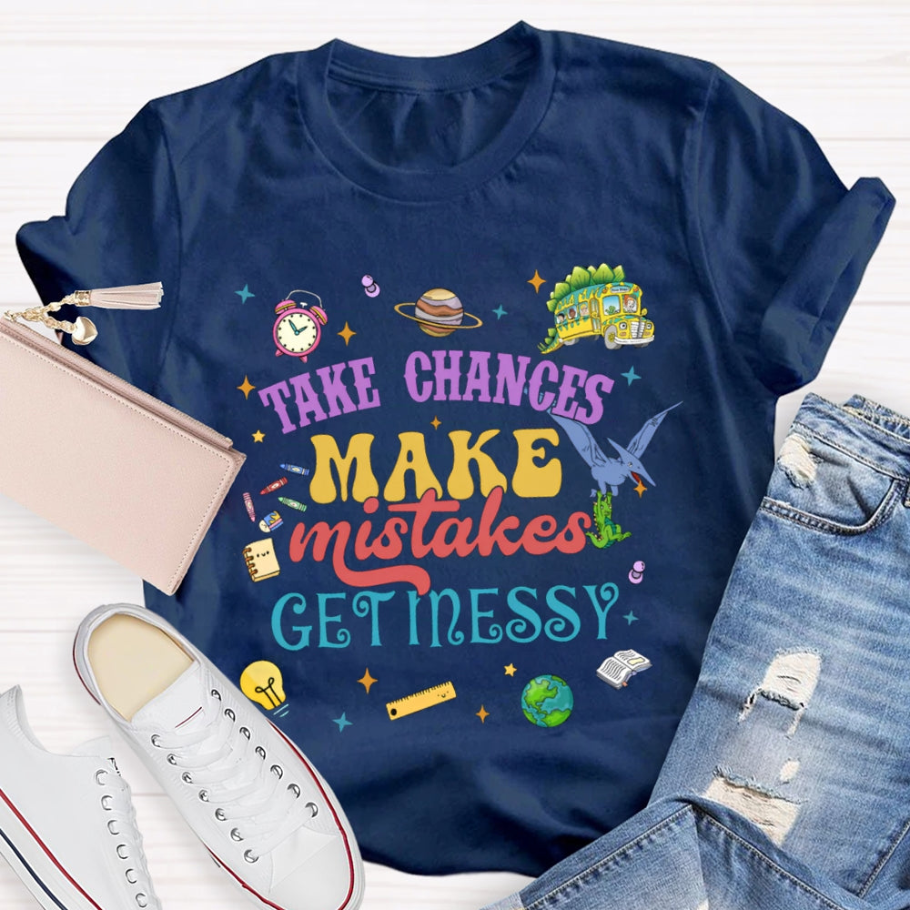 Take Chances Make Mistakes Get Messy T-shirt