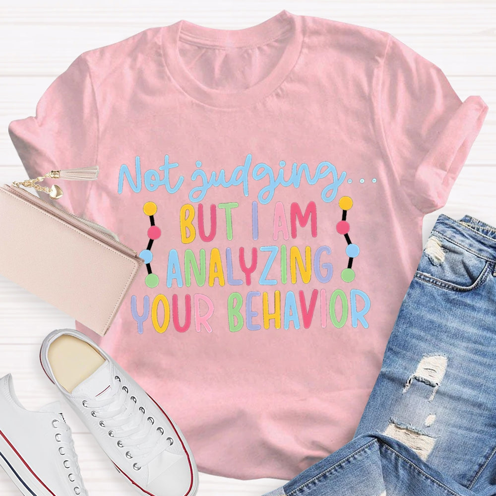 Not Judging But I Am Analyzing Your Behavior T-shirt