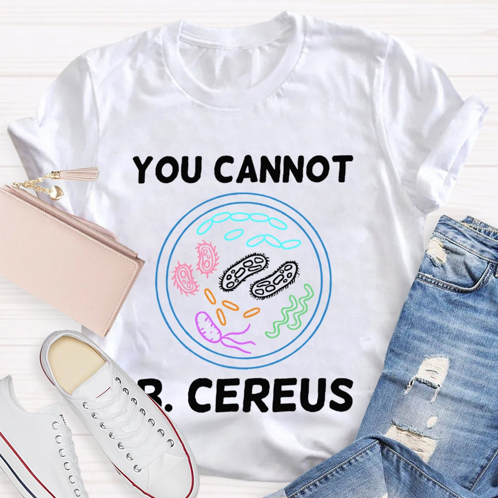 You Can'T B Cereus Teacher T-shirt
