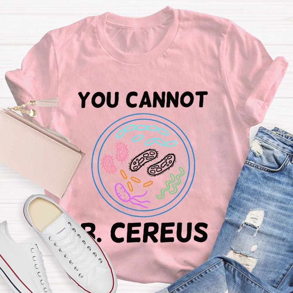 You Can'T B Cereus Teacher T-shirt
