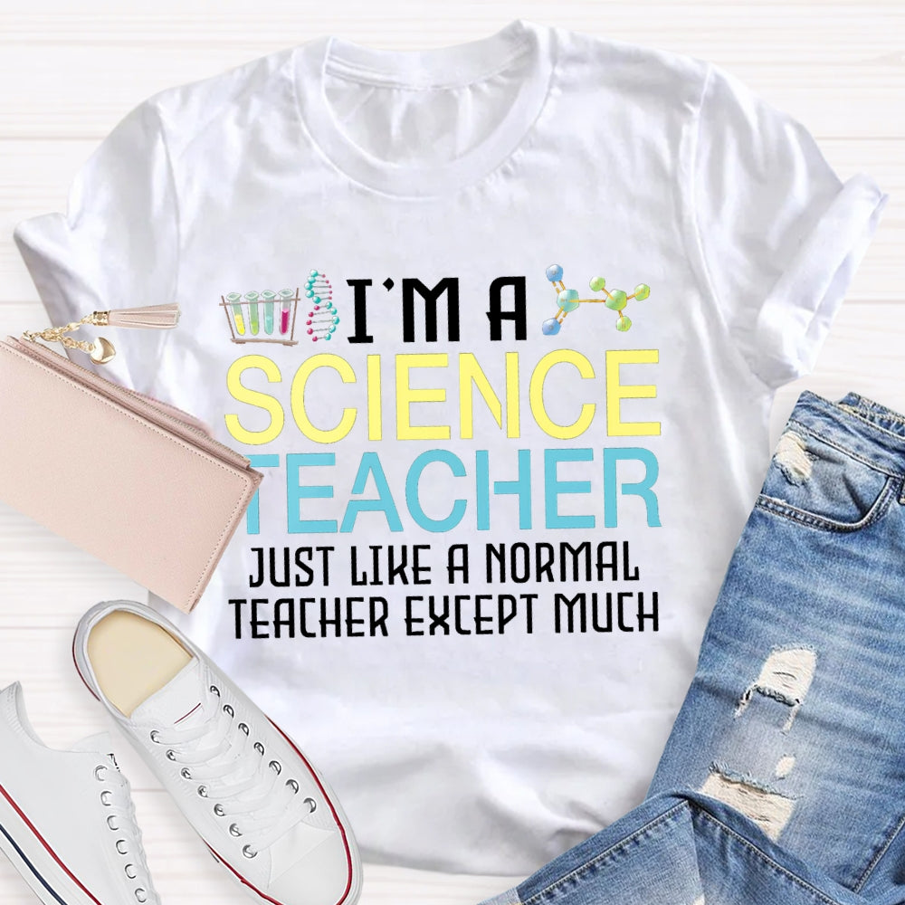 I'M A Science Teacher Just Like A Normal Teacher Except Much T-shirt
