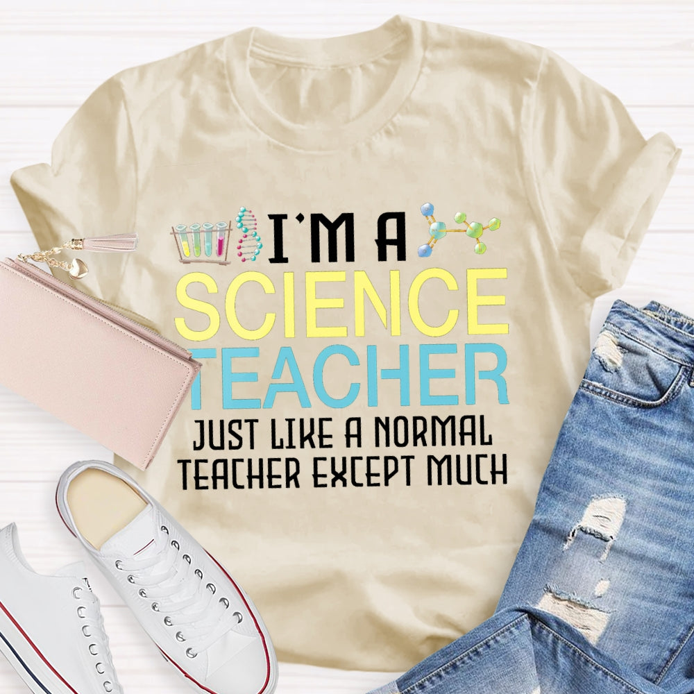 I'M A Science Teacher Just Like A Normal Teacher Except Much T-shirt