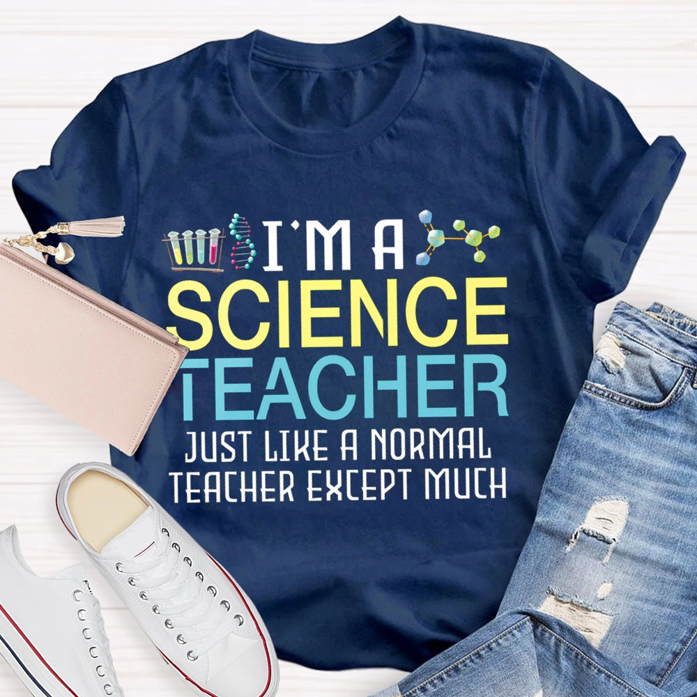 I'M A Science Teacher Just Like A Normal Teacher Except Much T-shirt