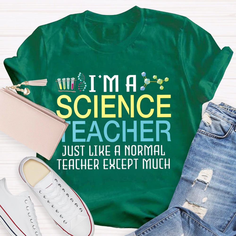 I'M A Science Teacher Just Like A Normal Teacher Except Much T-shirt