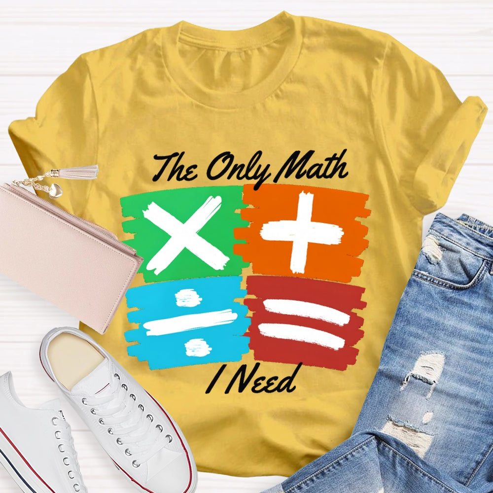 The Only Math I Need Math Teacher T-shirt
