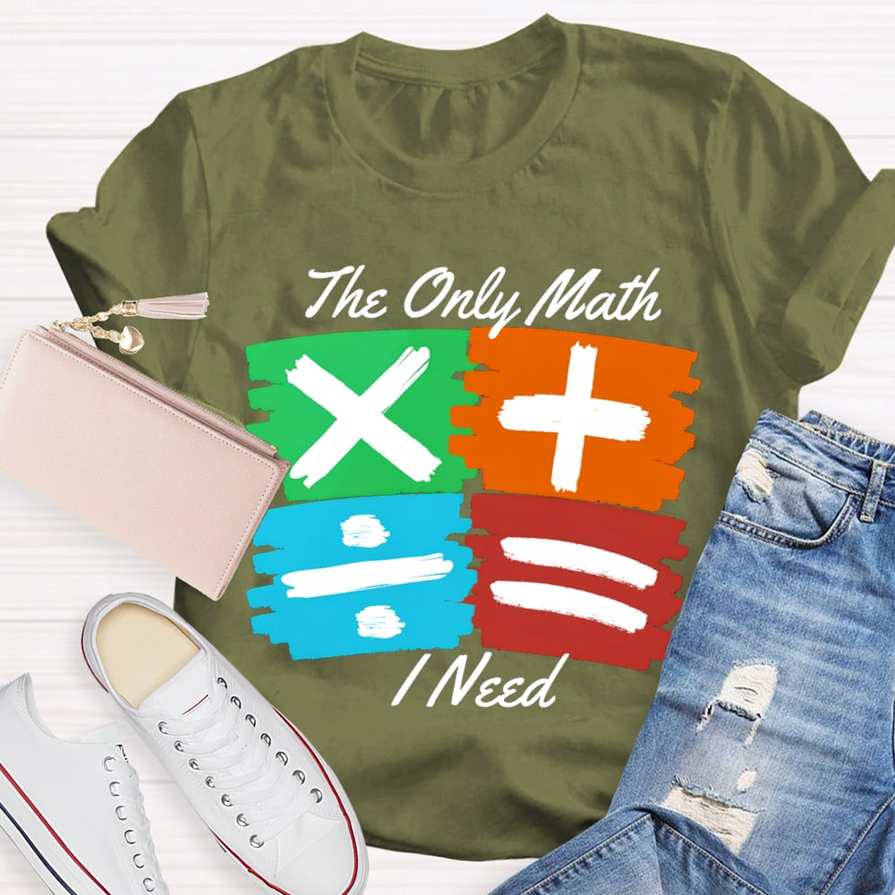 The Only Math I Need Math Teacher T-shirt