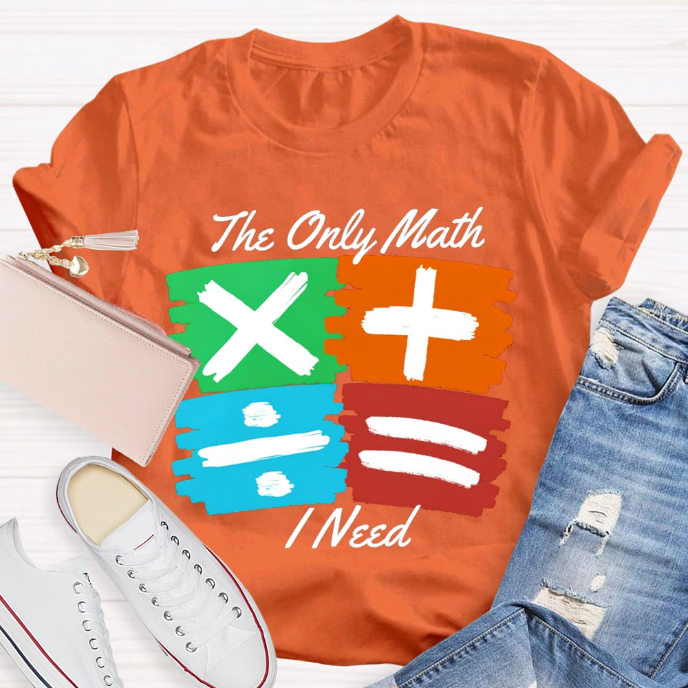 The Only Math I Need Math Teacher T-shirt