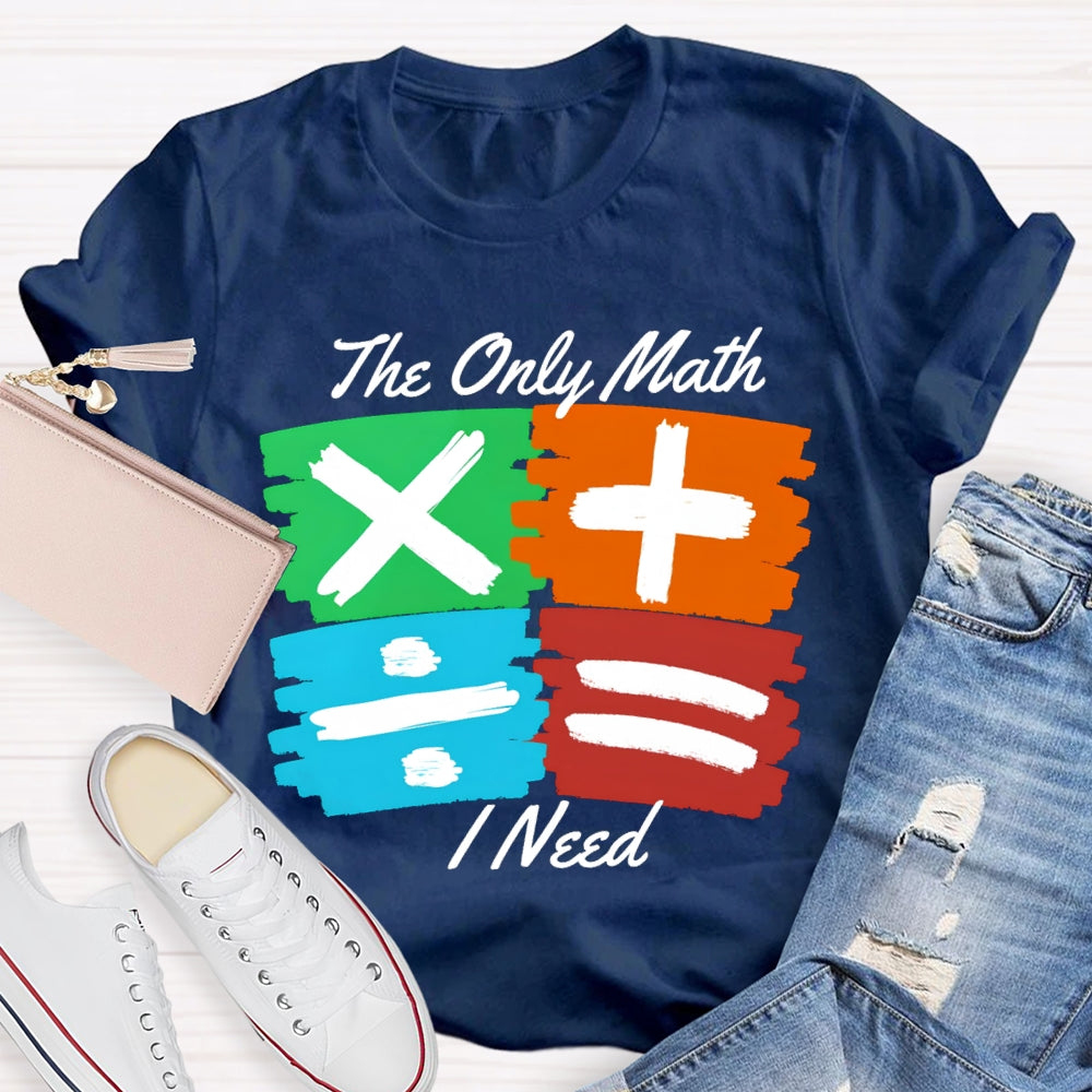 The Only Math I Need Math Teacher T-shirt