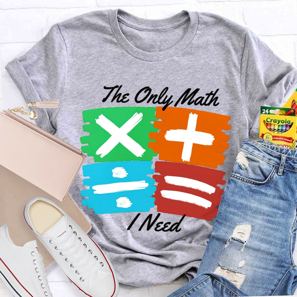 The Only Math I Need Math Teacher T-shirt